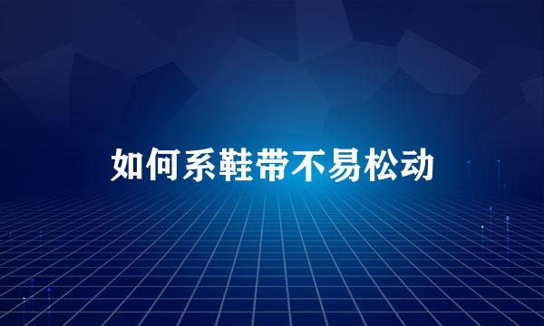如何系鞋带不易松动