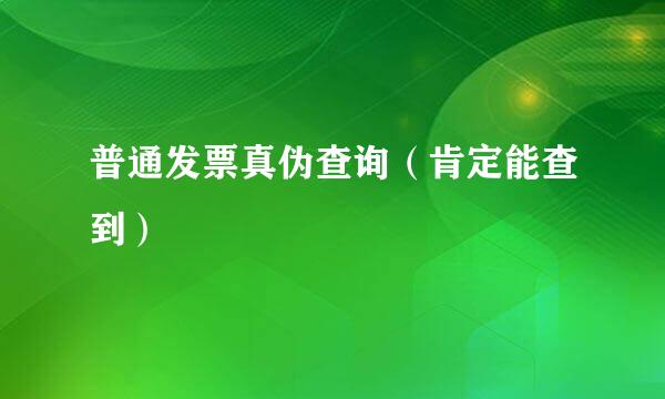 普通发票真伪查询（肯定能查到）