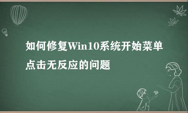 如何修复Win10系统开始菜单点击无反应的问题