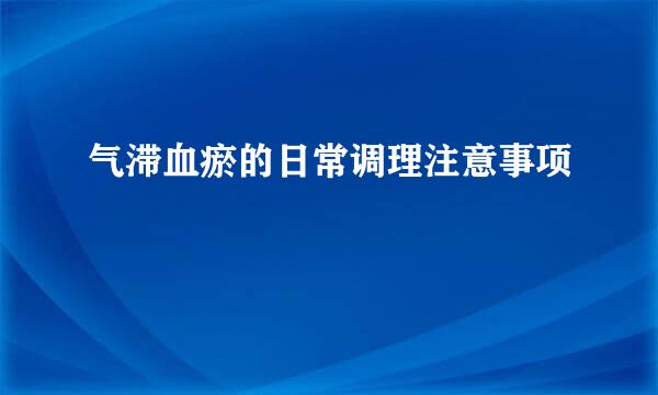 气滞血瘀的日常调理注意事项