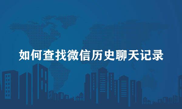 如何查找微信历史聊天记录