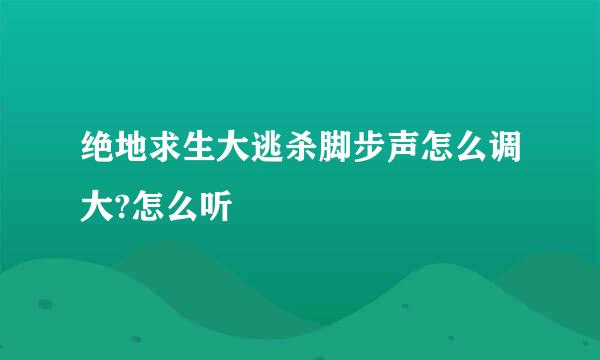 绝地求生大逃杀脚步声怎么调大?怎么听