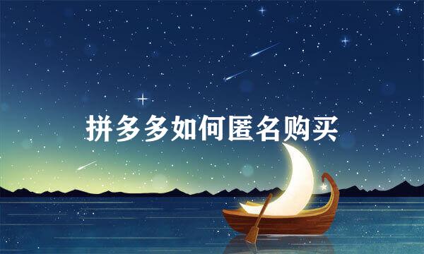 拼多多如何匿名购买