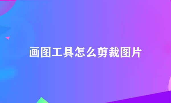 画图工具怎么剪裁图片