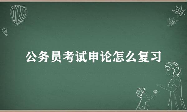 公务员考试申论怎么复习