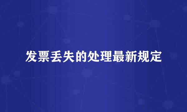 发票丢失的处理最新规定