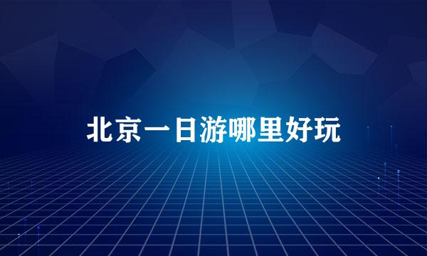 北京一日游哪里好玩