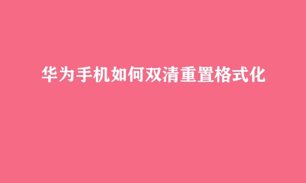 华为手机如何双清重置格式化