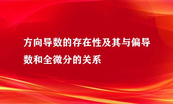 方向导数的存在性及其与偏导数和全微分的关系