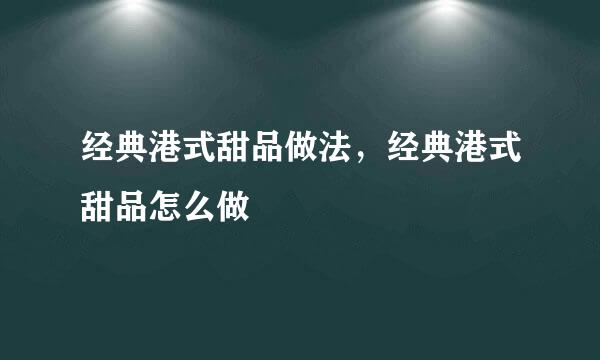 经典港式甜品做法，经典港式甜品怎么做