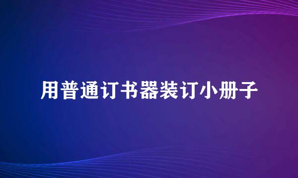 用普通订书器装订小册子