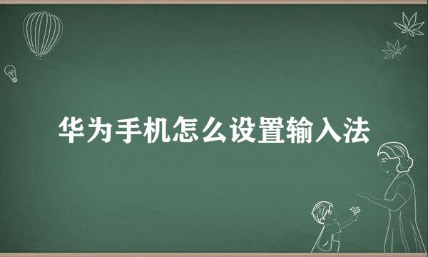 华为手机怎么设置输入法