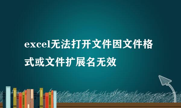 excel无法打开文件因文件格式或文件扩展名无效