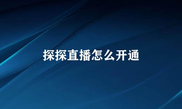 探探直播怎么开通
