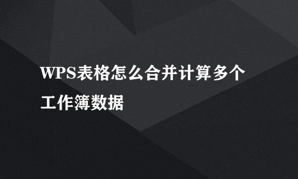 WPS表格怎么合并计算多个工作簿数据