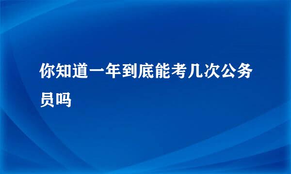 你知道一年到底能考几次公务员吗