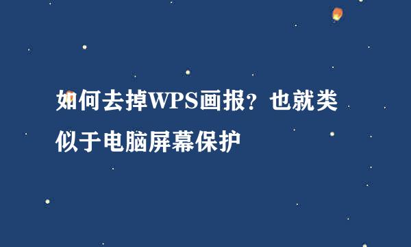 如何去掉WPS画报？也就类似于电脑屏幕保护
