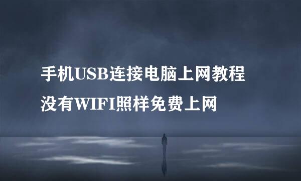 手机USB连接电脑上网教程 没有WIFI照样免费上网