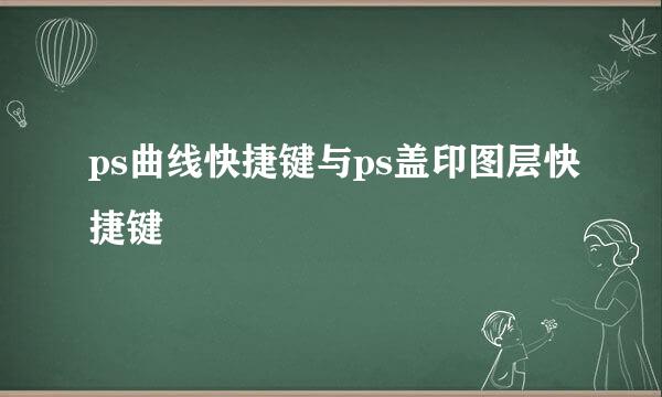 ps曲线快捷键与ps盖印图层快捷键