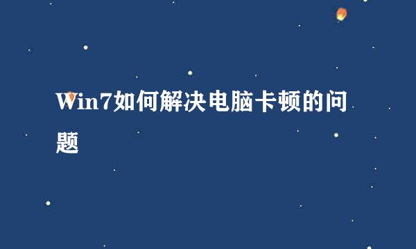 Win7如何解决电脑卡顿的问题