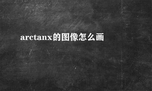 arctanx的图像怎么画