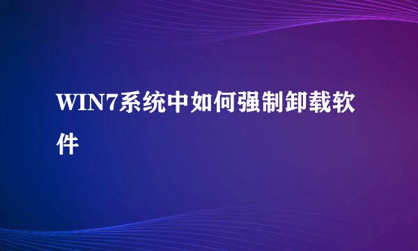 WIN7系统中如何强制卸载软件