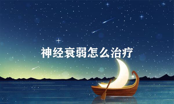 神经衰弱怎么治疗