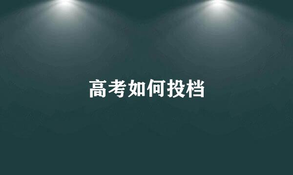 高考如何投档