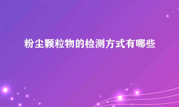 粉尘颗粒物的检测方式有哪些