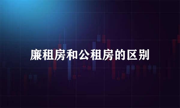 廉租房和公租房的区别