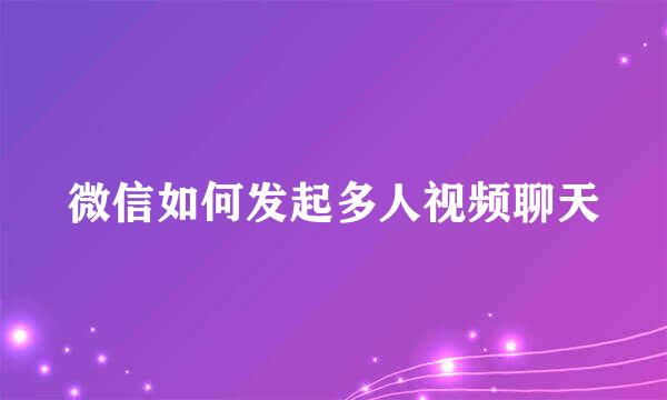 微信如何发起多人视频聊天