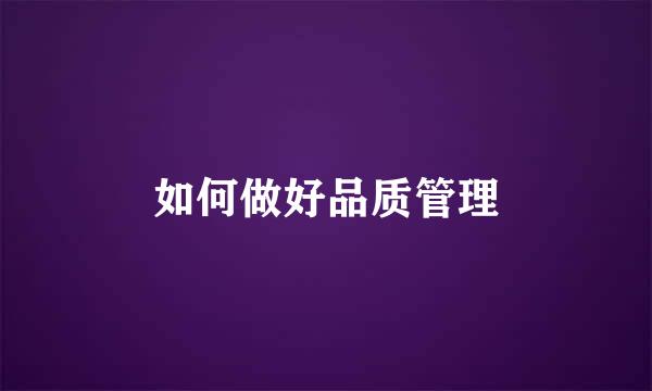 如何做好品质管理