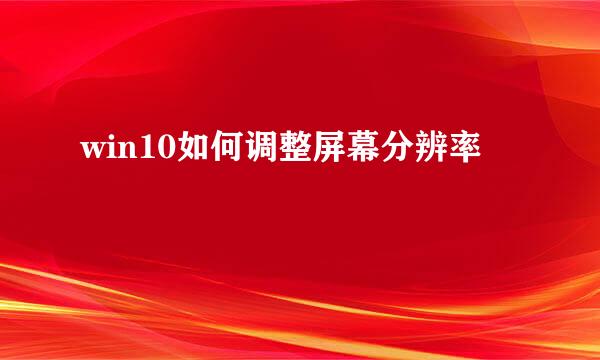 win10如何调整屏幕分辨率