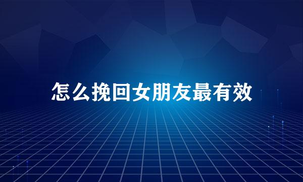 怎么挽回女朋友最有效