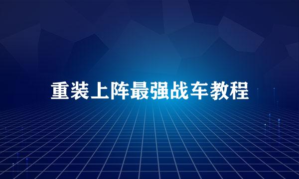 重装上阵最强战车教程