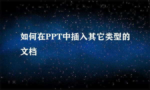 如何在PPT中插入其它类型的文档