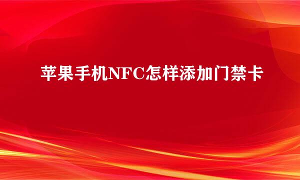苹果手机NFC怎样添加门禁卡