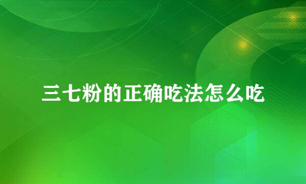 三七粉的正确吃法怎么吃