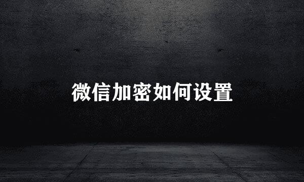 微信加密如何设置