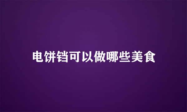 电饼铛可以做哪些美食
