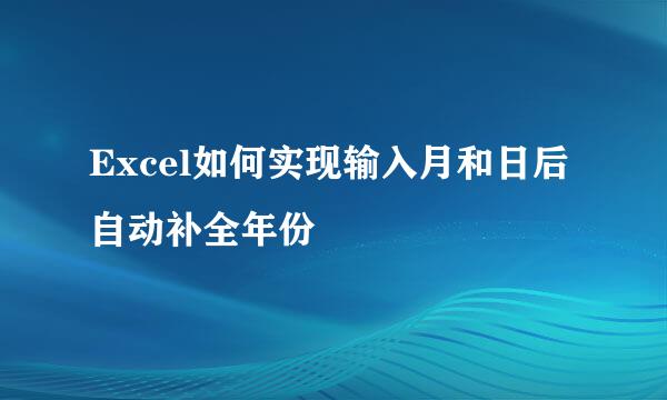 Excel如何实现输入月和日后自动补全年份