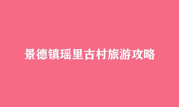 景德镇瑶里古村旅游攻略