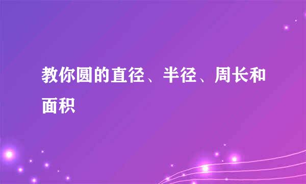 教你圆的直径、半径、周长和面积