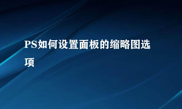 PS如何设置面板的缩略图选项