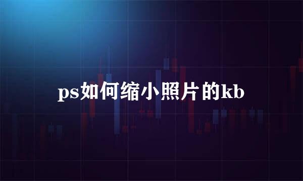 ps如何缩小照片的kb