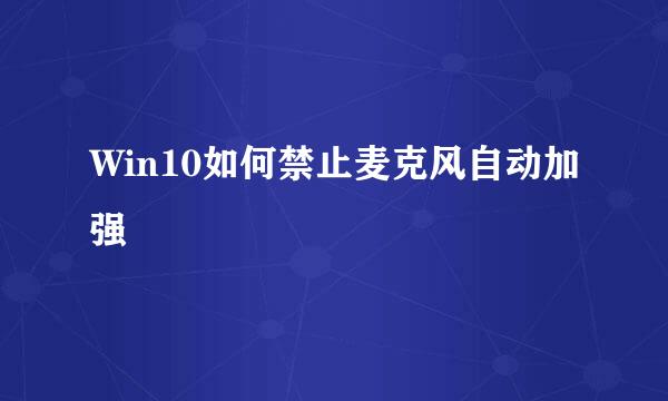 Win10如何禁止麦克风自动加强