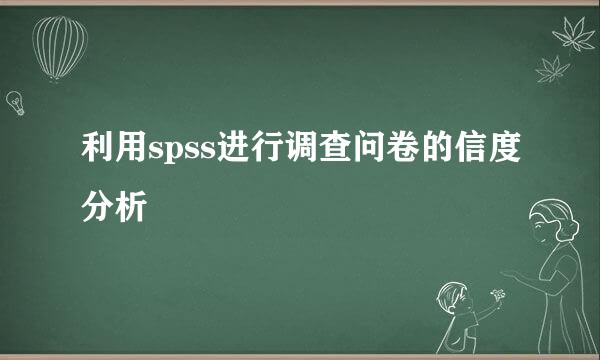 利用spss进行调查问卷的信度分析