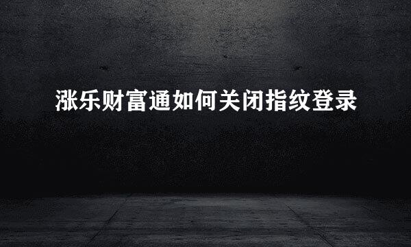 涨乐财富通如何关闭指纹登录