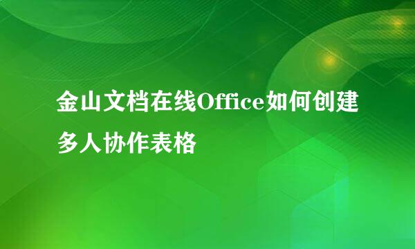 金山文档在线Office如何创建多人协作表格