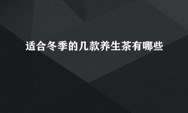 适合冬季的几款养生茶有哪些